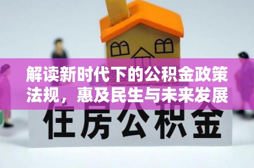 边坝解读新时代下的公积金政策法规，惠及民生与未来发展