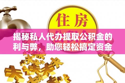 边坝揭秘私人代办提取公积金的利与弊，助您轻松搞定资金难题