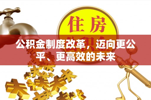 边坝公积金制度改革，迈向更公平、更高效的未来