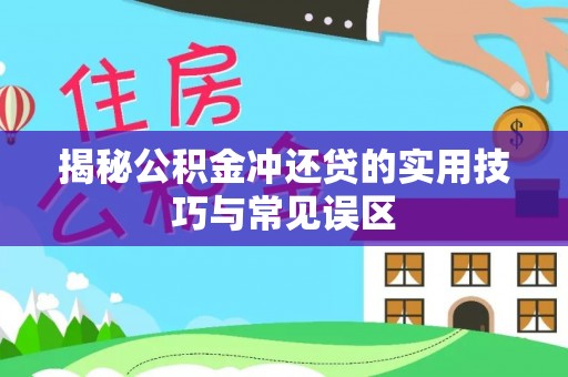 边坝揭秘公积金冲还贷的实用技巧与常见误区