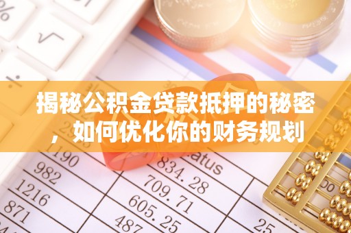 边坝揭秘公积金贷款抵押的秘密，如何优化你的财务规划