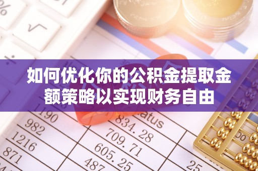 边坝如何优化你的公积金提取金额策略以实现财务自由