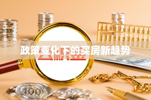 边坝政策变化下的买房新趋势