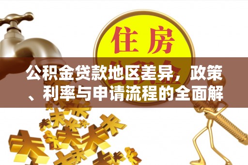 边坝公积金贷款地区差异，政策、利率与申请流程的全面解析