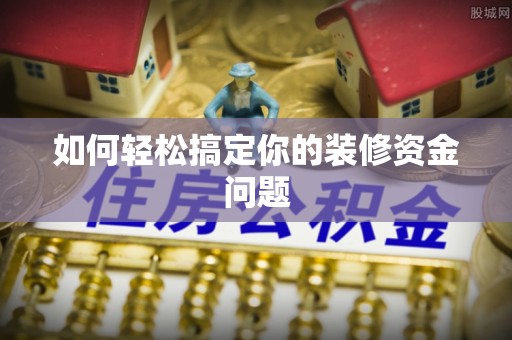 边坝如何轻松搞定你的装修资金问题