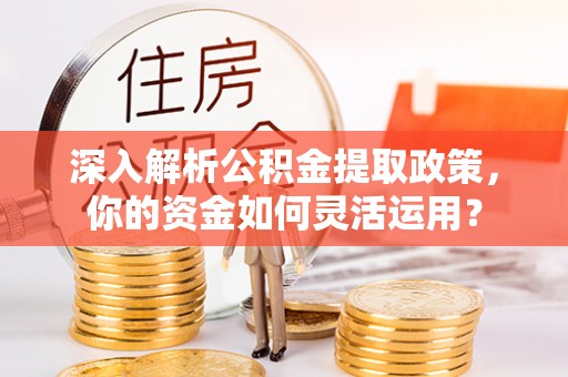 边坝深入解析公积金提取政策，你的资金如何灵活运用？