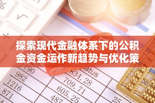 边坝探索现代金融体系下的公积金资金运作新趋势与优化策略
