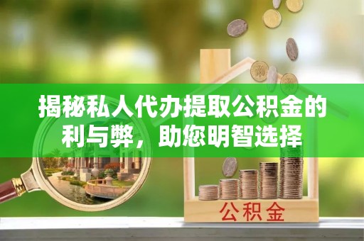 边坝揭秘私人代办提取公积金的利与弊，助您明智选择