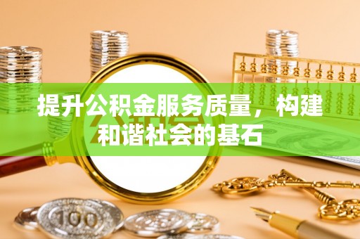 边坝提升公积金服务质量，构建和谐社会的基石
