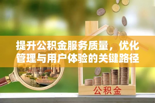 边坝提升公积金服务质量，优化管理与用户体验的关键路径