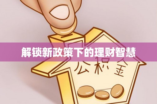边坝解锁新政策下的理财智慧