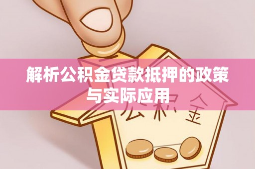 边坝解析公积金贷款抵押的政策与实际应用