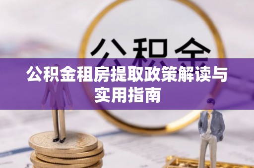 边坝公积金租房提取政策解读与实用指南