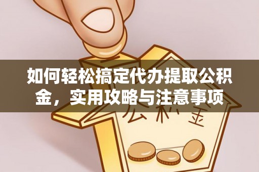 边坝如何轻松搞定代办提取公积金，实用攻略与注意事项