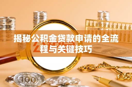 边坝揭秘公积金贷款申请的全流程与关键技巧