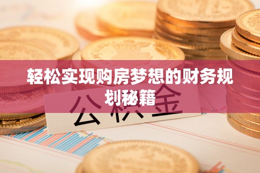 边坝轻松实现购房梦想的财务规划秘籍