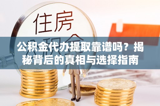 边坝公积金代办提取靠谱吗？揭秘背后的真相与选择指南