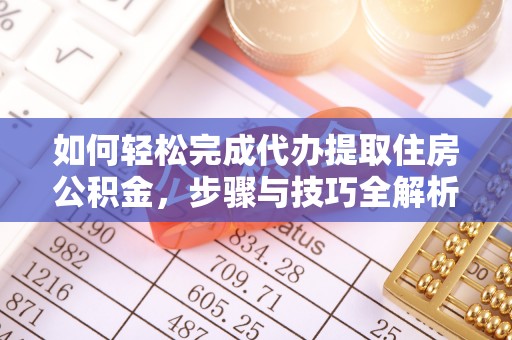 边坝如何轻松完成代办提取住房公积金，步骤与技巧全解析