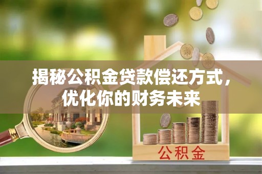 边坝揭秘公积金贷款偿还方式，优化你的财务未来