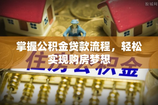 边坝掌握公积金贷款流程，轻松实现购房梦想