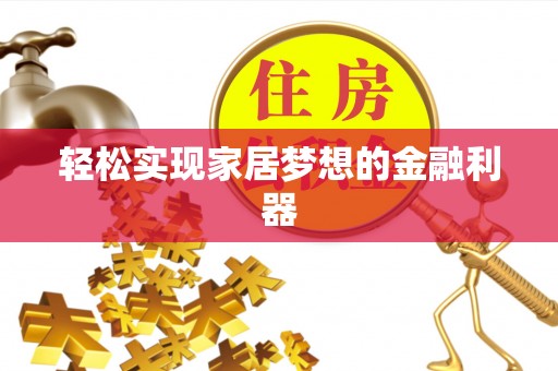 边坝轻松实现家居梦想的金融利器