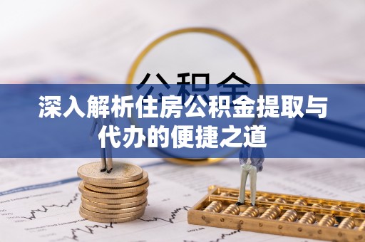 边坝深入解析住房公积金提取与代办的便捷之道