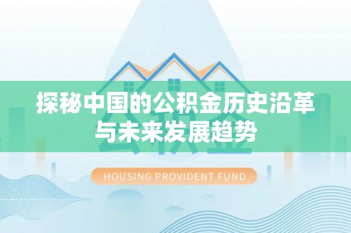 边坝探秘中国的公积金历史沿革与未来发展趋势