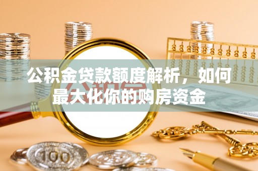 边坝公积金贷款额度解析，如何最大化你的购房资金