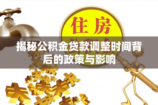 边坝揭秘公积金贷款调整时间背后的政策与影响