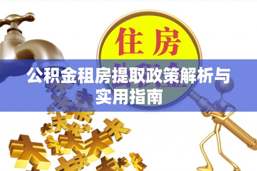 边坝公积金租房提取政策解析与实用指南