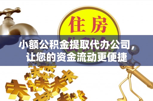 边坝小额公积金提取代办公司，让您的资金流动更便捷