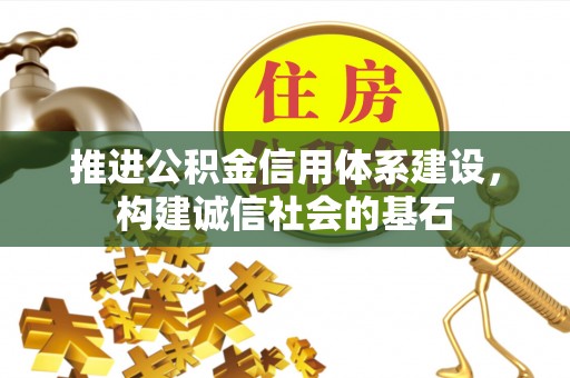 边坝推进公积金信用体系建设，构建诚信社会的基石