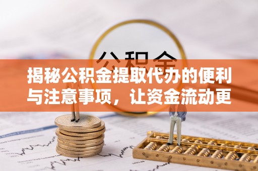 边坝揭秘公积金提取代办的便利与注意事项，让资金流动更高效