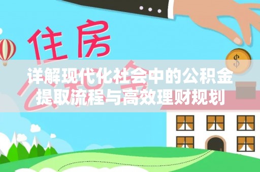 边坝详解现代化社会中的公积金提取流程与高效理财规划