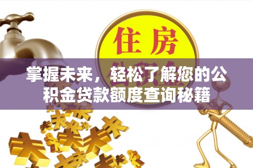 边坝掌握未来，轻松了解您的公积金贷款额度查询秘籍