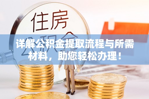 边坝详解公积金提取流程与所需材料，助您轻松办理！