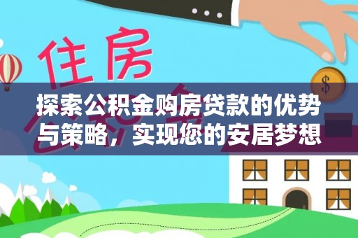 边坝探索公积金购房贷款的优势与策略，实现您的安居梦想