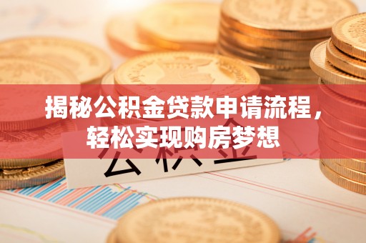 边坝揭秘公积金贷款申请流程，轻松实现购房梦想
