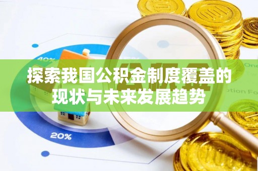 边坝探索我国公积金制度覆盖的现状与未来发展趋势