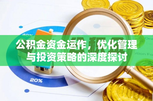 边坝公积金资金运作，优化管理与投资策略的深度探讨