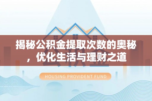 边坝揭秘公积金提取次数的奥秘，优化生活与理财之道
