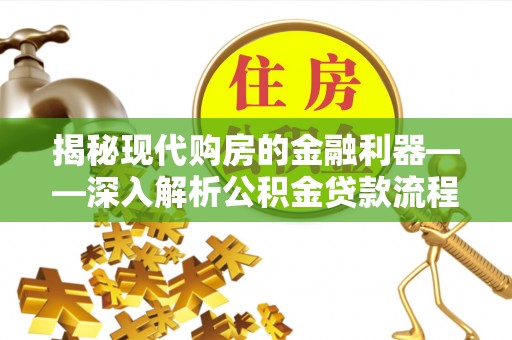 边坝揭秘现代购房的金融利器——深入解析公积金贷款流程