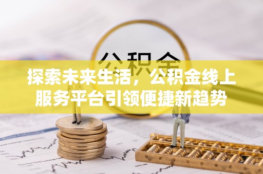边坝探索未来生活，公积金线上服务平台引领便捷新趋势