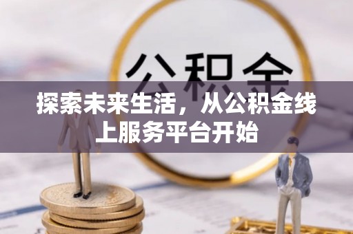 边坝探索未来生活，从公积金线上服务平台开始