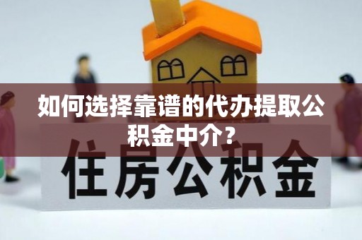 边坝如何选择靠谱的代办提取公积金中介？