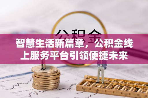 边坝智慧生活新篇章，公积金线上服务平台引领便捷未来