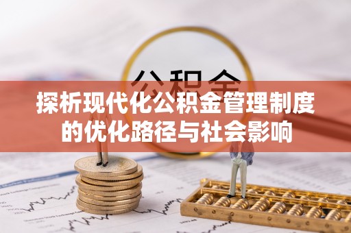 边坝探析现代化公积金管理制度的优化路径与社会影响