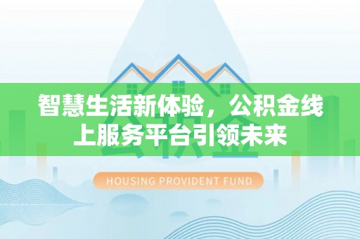 边坝智慧生活新体验，公积金线上服务平台引领未来