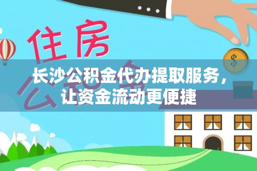 边坝长沙公积金代办提取服务，让资金流动更便捷