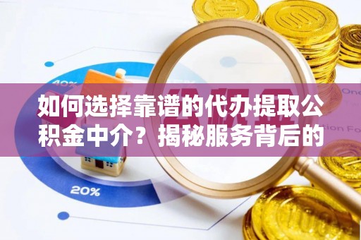 边坝如何选择靠谱的代办提取公积金中介？揭秘服务背后的真相